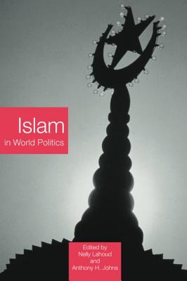 Islam in World Politics - Lahoud, Nelly (Editor), and Johns, A H (Editor)