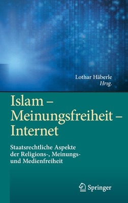 Islam - Meinungsfreiheit - Internet: Staatsrechtliche Aspekte Der Religions-, Meinungs- Und Medienfreiheit - H?berle, Lothar (Editor)