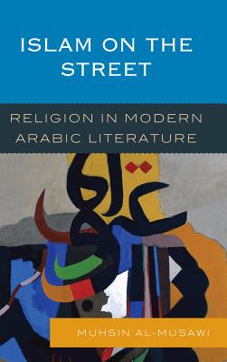 Islam on the Street: Religion in Modern Arabic Literature - Al-Musawi, Muhsin