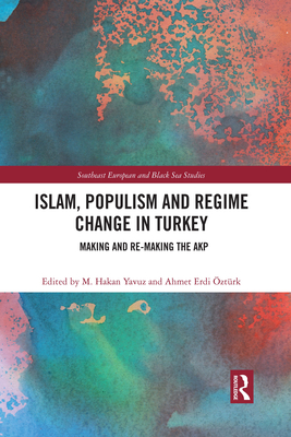 Islam, Populism and Regime Change in Turkey: Making and Re-making the AKP - Yavuz, M. Hakan (Editor), and ztrk, Ahmet Erdi (Editor)