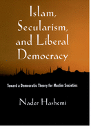 Islam, Secularism, and Liberal Democracy: Toward a Democratic Theory for Muslim Societies