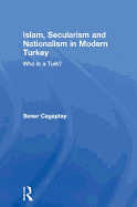 Islam, Secularism and Nationalism in Modern Turkey: Who Is a Turk?