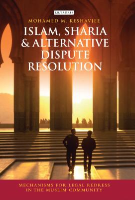 Islam, Sharia and Alternative Dispute Resolution: Mechanisms for Legal Redress in the Muslim Community - Keshavjee, Mohamed M.