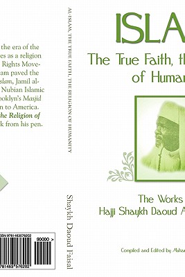 Islam, the True Faith, the Religion of Humanity - Al-Ahari, Muhammed Abdullah, and Faisal, Shaykh Daoud Ahmed