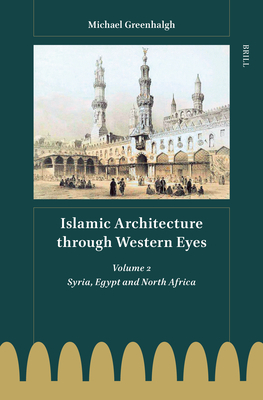 Islamic Architecture Through Western Eyes: Volume 2: Volume 2 - Greenhalgh, Michael