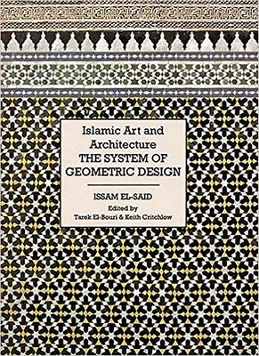 Islamic Art and Architecture: The System of Geometric Design - El-Said, Issam