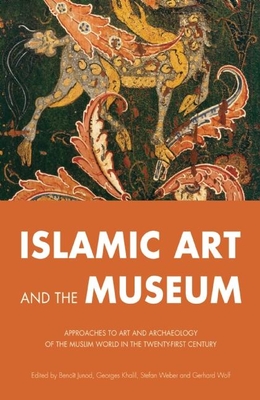 Islamic Art and the Museum - Junod, Benoit (Editor), and Khalil, Georges (Editor), and Weber, Stefan (Editor)