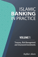 Islamic Banking in Practice, Volume 1: Money Markets, Risk Management and Structured Investments