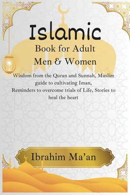 Islamic book for Adult Men & Women: Wisdom from the Quran and Sunnah, Muslim guide to cultivating Iman, Reminders to overcome trials of Life, Stories to heal the heart - Ma'an, Ibrahim