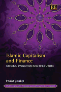 Islamic Capitalism and Finance: Origins, Evolution and the Future