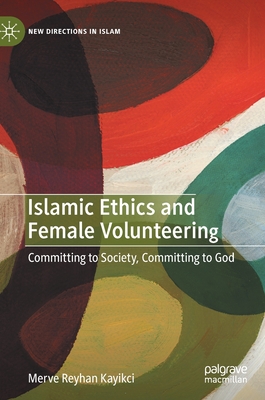 Islamic Ethics and Female Volunteering: Committing to Society, Committing to God - Kayikci, Merve Reyhan