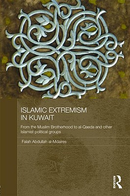 Islamic Extremism in Kuwait: From the Muslim Brotherhood to Al-Qaeda and other Islamic Political Groups - Al-Mdaires, Falah Abdullah