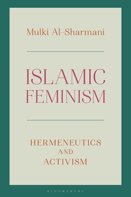 Islamic Feminism: Hermeneutics and Activism - Al-Sharmani, Mulki