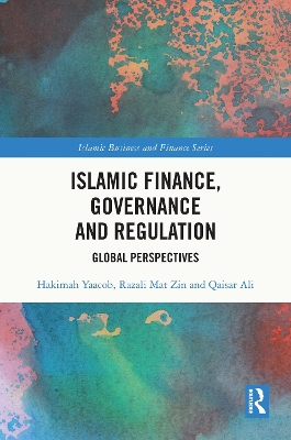 Islamic Finance, Governance and Regulation: Global Perspectives - Yaacob, Hakimah, and Mat Zin, Razali, and Ali, Qaisar