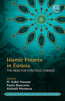 Islamic Finance in Eurasia: The Need for Strategic Change - Hassan, M K (Editor), and Biancone, Paolo (Editor), and Muneeza, Aishath (Editor)