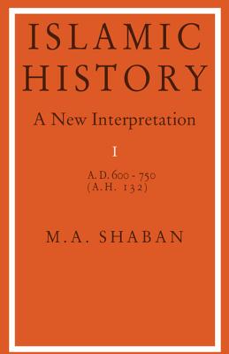 Islamic History: Volume 1, AD 600-750 (Ah 132): A New Interpretation - Shaban, M a (Preface by)