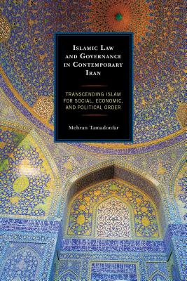 Islamic Law and Governance in Contemporary Iran: Transcending Islam for Social, Economic, and Political Order - Tamadonfar, Mehran