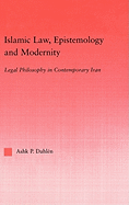 Islamic Law, Epistemology and Modernity: Legal Philosophy in Contemporary Iran