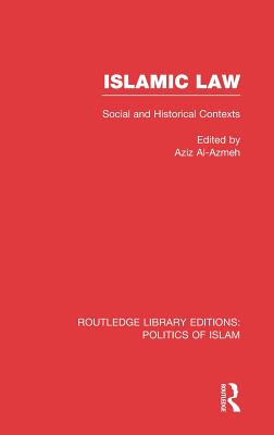 Islamic Law (RLE Politics of Islam): Social and Historical Contexts - Al-Azmeh, Aziz