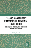 Islamic Management Practices in Financial Institutions: Case Studies from Islamic Economics, Banking and Finance