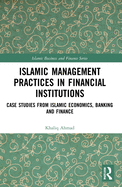 Islamic Management Practices in Financial Institutions: Case Studies from Islamic Economics, Banking and Finance