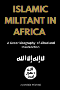 Islamic Militant in Africa: A Geocrisisography of Jihad and Insurrection