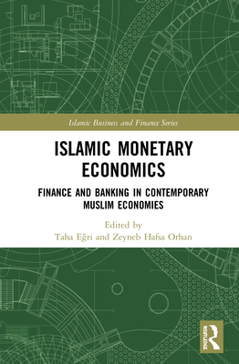 Islamic Monetary Economics: Finance and Banking in Contemporary Muslim Economies - E ri, Taha (Editor), and Orhan, Zeyneb Hafsa (Editor)