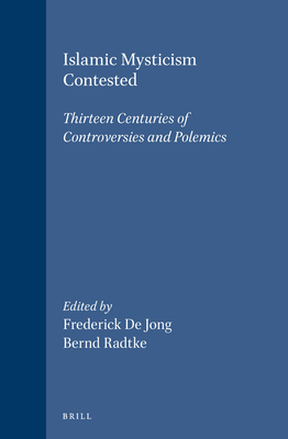 Islamic Mysticism Contested: Thirteen Centuries of Controversies and Polemics - De Jong, I J F, and Radtke, Bernd (Editor)