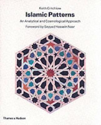 Islamic Patterns: An Analytical and Cosmological Approach - Critchlow, Keith, and Nasr, Seyyed Hossein, PH.D. (Foreword by)