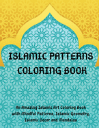 Islamic Patterns Coloring Book: An Amazing Islamic Art Coloring Book with Mindful Patterns, Islamic Geometry, Islamic Decor and Mandalas.