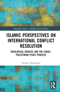 Islamic Perspectives on International Conflict Resolution: Theological Debates and the Israel-Palestinian Peace Process