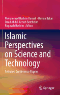 Islamic Perspectives on Science and Technology: Selected Conference Papers