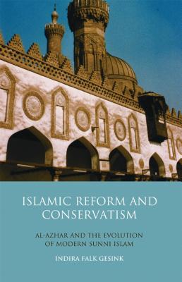 Islamic Reform and Conservatism: Al-Azhar and the Evolution of Modern Sunni Islam - Gesink, Indira Falk