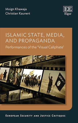 Islamic State, Media, and Propaganda: Performances of the 'Visual Caliphate' - Khawaja, Moign, and Kaunert, Christian