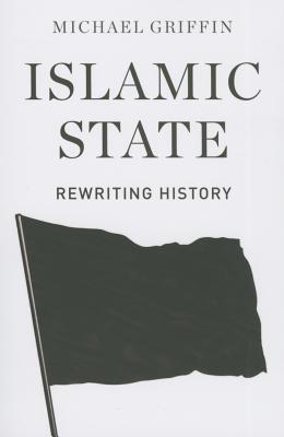 Islamic State: Rewriting History - Griffin, Michael