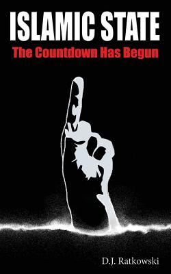 Islamic State: The Countdown Has Begun - Sanders, Julian (Editor), and Ratkowski, D J