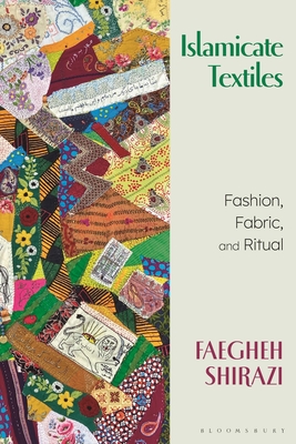 Islamicate Textiles: Fashion, Fabric, and Ritual - Shirazi, Faegheh