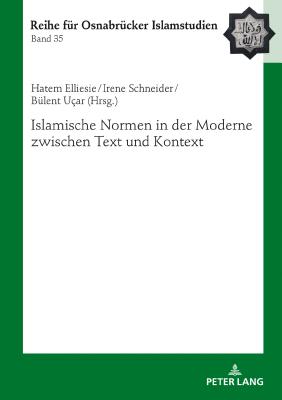 Islamische Normen in Der Moderne Zwischen Text Und Kontext - Elliesie, Hatem (Editor), and Schneider, Irene (Editor), and Ucar, B?lent (Editor)