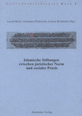 Islamische Stiftungen Zwischen Juristischer Norm Und Sozialer Praxis - Meier, Astrid (Editor), and Pahlitzsch, Johannes (Editor), and Reinfandt, Lucian (Editor)