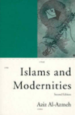 Islams and Modernities - Al-Azmeh, Aziz, Professor