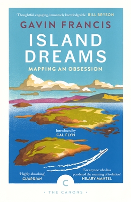 Island Dreams: Mapping an Obsession - Francis, Gavin, and Flyn, Cal (Introduction by)