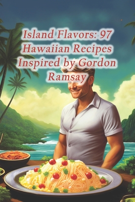 Island Flavors: 97 Hawaiian Recipes Inspired by Gordon Ramsay - Den, Savory Street Food Haven