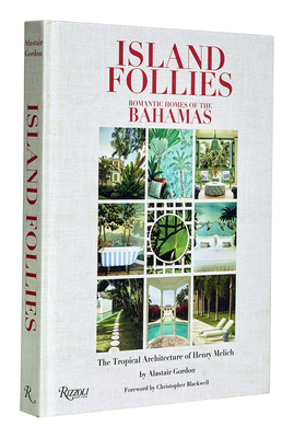 Island Follies: Romantic Homes of the Bahamas: The Tropical Architecture of Henry Melich - Gordon, Alastair, and Blackwell, Chris (Introduction by)