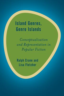 Island Genres, Genre Islands: Conceptualisation and Representation in Popular Fiction - Crane, Ralph, and Fletcher, Lisa