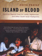 Island of Blood: Frontline Reports from Sri Lanka, Afghanistan and Other South Asian Flashpoints