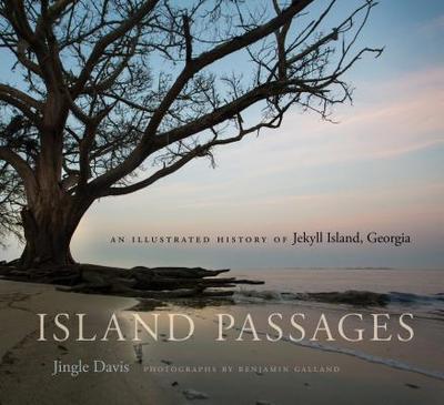 Island Passages: An Illustrated History of Jekyll Island, Georgia - Davis, Jingle, and Galland, Benjamin (Photographer), and McCash, June Hall