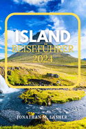 Island Reisefhrer 2024: Reisen Sie zu einer Landform durch Wasser, Feuer und Eis, wo die raue Natur in all ihrer vulkanischen Pracht erblht