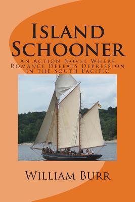 Island Schooner: An Action Novel Where Romance Defeats Depression in the South Pacific - Burr, William