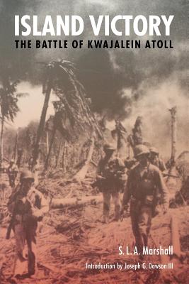 Island Victory: The Battle of Kwajalein Atoll - Marshall, S L a, and Dawson, Joseph G (Introduction by)