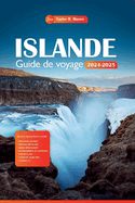 Islande Guide de voyage 2024-2025: Explorez le pays du feu et de la glace, les principales attractions, les trsors cachs et des conseils conomiques pour votre plan de vacances parfait